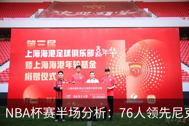 NBA杯赛半场分析：76人领先尼克斯，数据表现显著